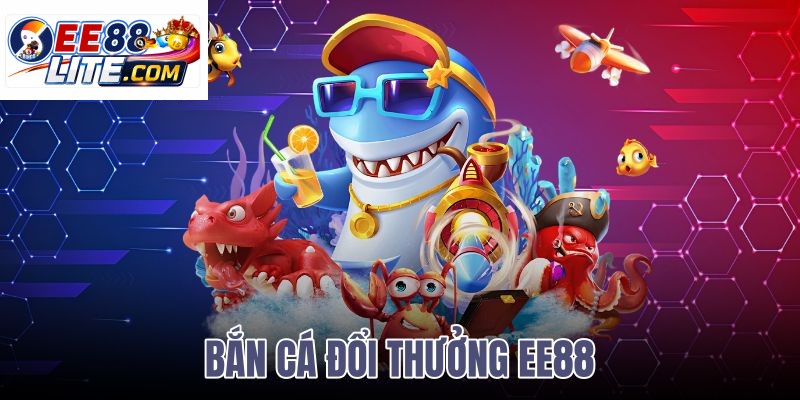 bắn cá đổi thưởng ee88