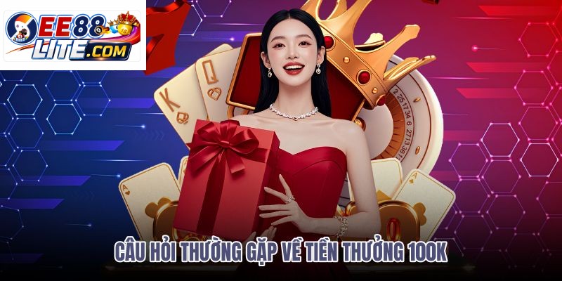 cau-hoi-thuong-gap-ve-tien-thuong-100k cau-hoi-thuong-gap-ve-tien-thuong-100k