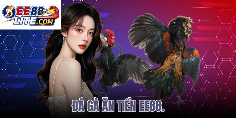 đá gà ăn tiền ee88